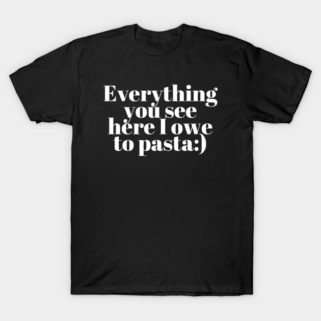 Everything You See I Owe To Pasta;) T-Shirt by Onallim